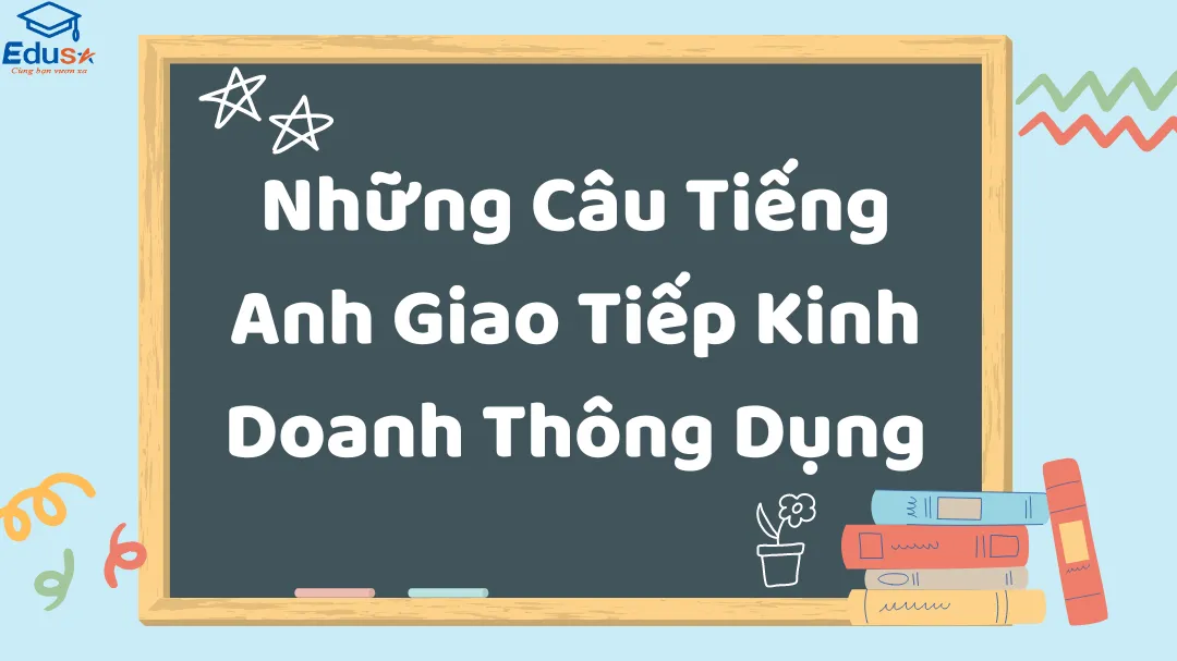 Những Câu Tiếng Anh Giao Tiếp Kinh Doanh Thông Dụng