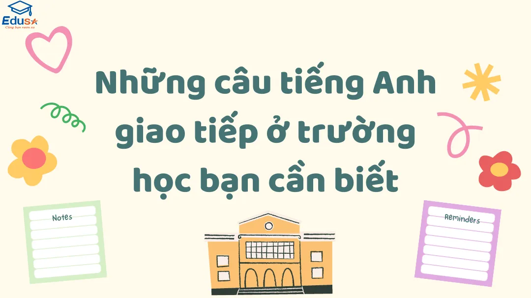 Những câu tiếng Anh giao tiếp ở trường học bạn cần biết