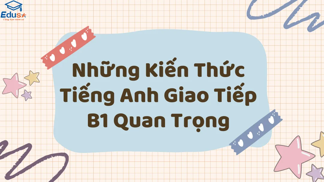 Những Kiến Thức Tiếng Anh Giao Tiếp B1 Quan Trọng