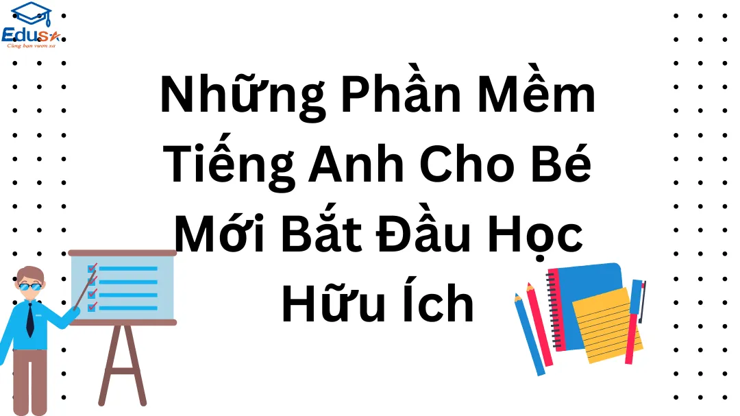 Những Phần Mềm Tiếng Anh Cho Bé Mới Bắt Đầu Học Hữu Ích