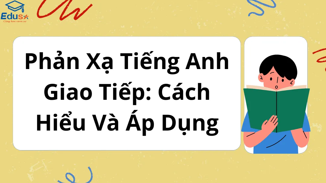 Phản Xạ Tiếng Anh Giao Tiếp: Cách Hiểu Và Áp Dụng