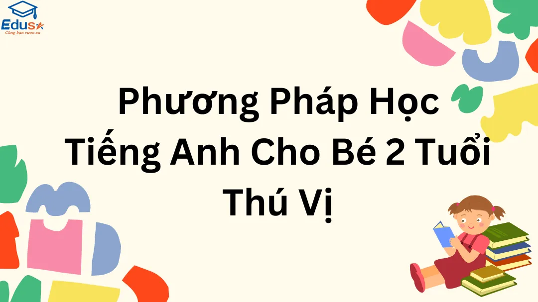 Phương Pháp Học Tiếng Anh Cho Bé 2 Tuổi Thú Vị