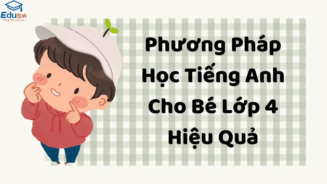 Phương Pháp Học Tiếng Anh Cho Bé Lớp 4 Hiệu Quả