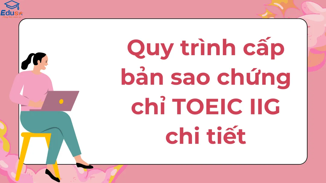 Quy trình cấp bản sao chứng chỉ TOEIC IIG chi tiết