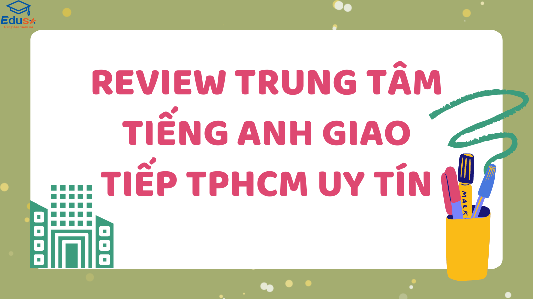 Review Trung Tâm Tiếng Anh Giao Tiếp TPHCM Uy Tín