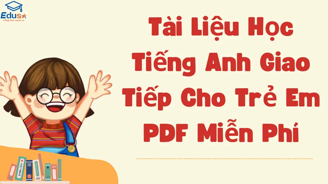 Tài Liệu Học Tiếng Anh Giao Tiếp Cho Trẻ Em PDF Miễn Phí