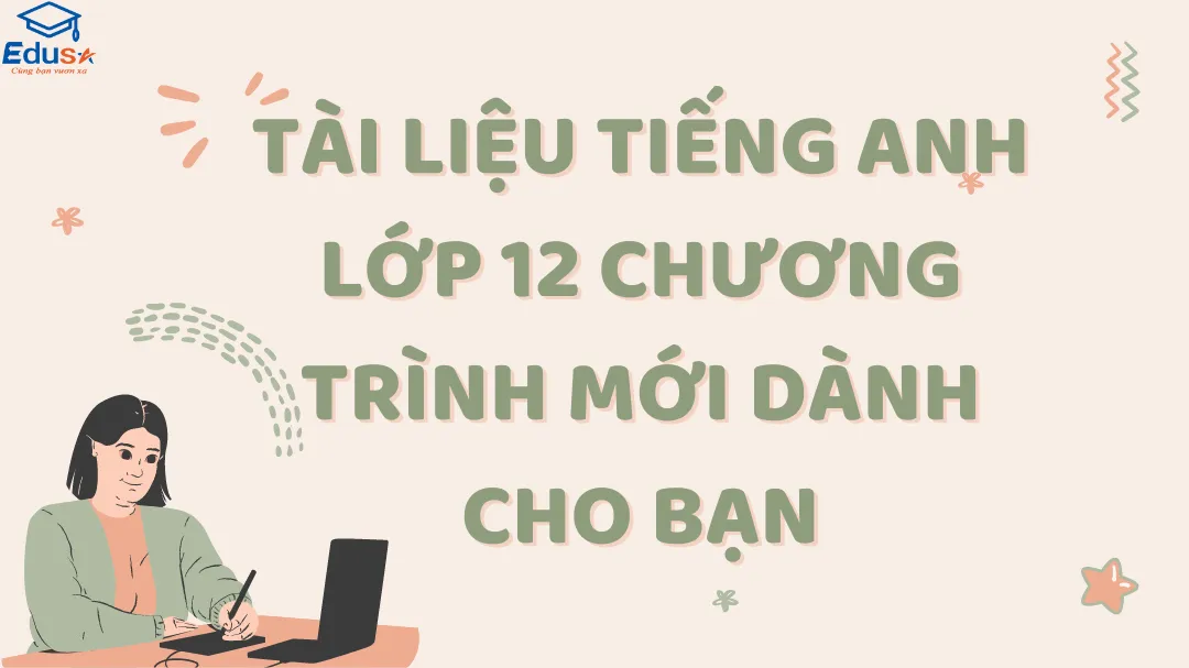 Tài Liệu Tiếng Anh Lớp 12 Chương Trình Mới Dành Cho Bạn