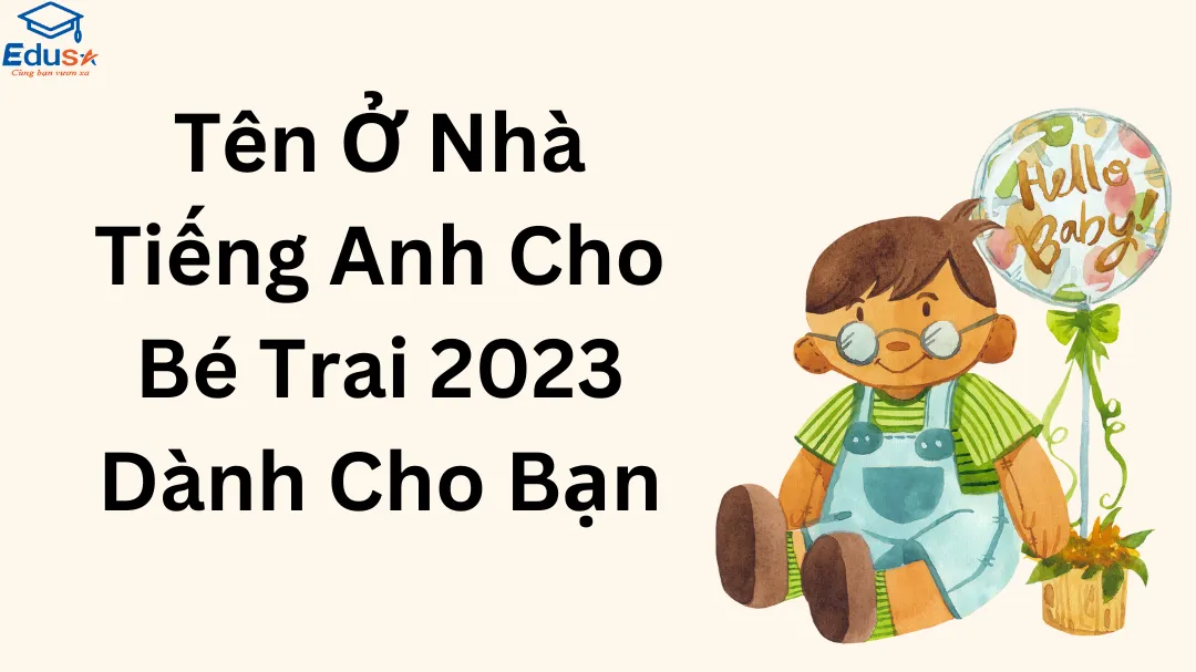 Tên Ở Nhà Tiếng Anh Cho Bé Trai 2023 Dành Cho Bạn