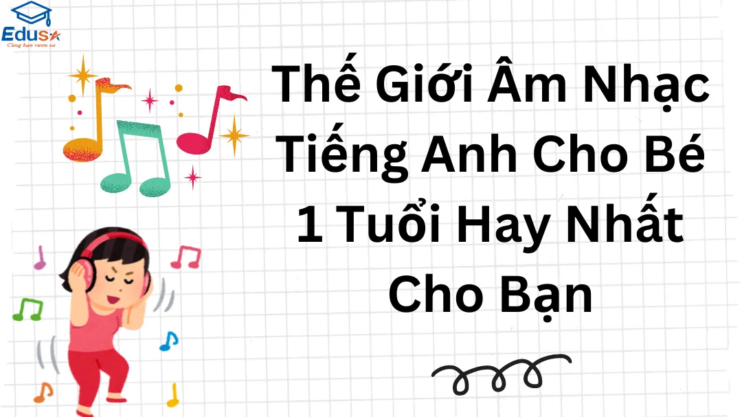 Thế Giới Âm Nhạc Tiếng Anh Cho Bé 1 Tuổi Hay Nhất Cho Bạn