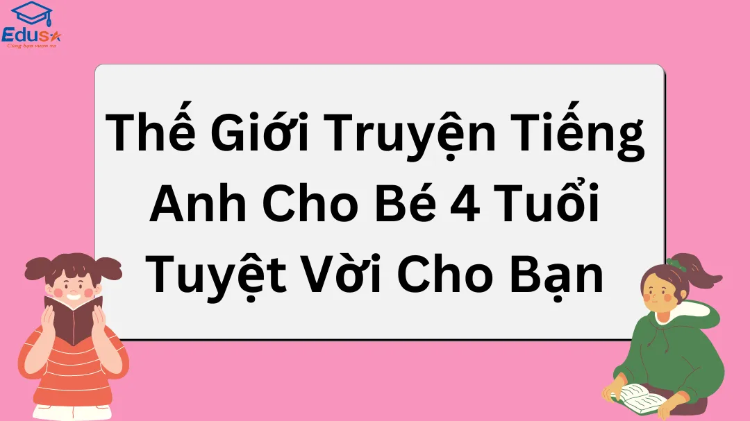 Thế Giới Truyện Tiếng Anh Cho Bé 4 Tuổi Tuyệt Vời Cho Bạn