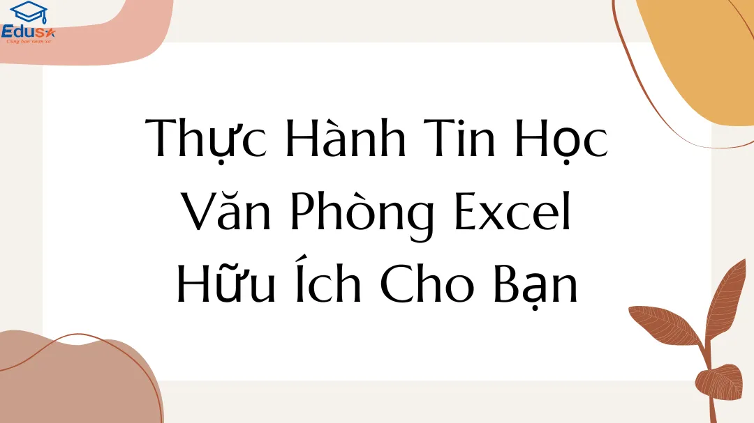 Thực Hành Tin Học Văn Phòng Excel Hữu Ích Cho Bạn