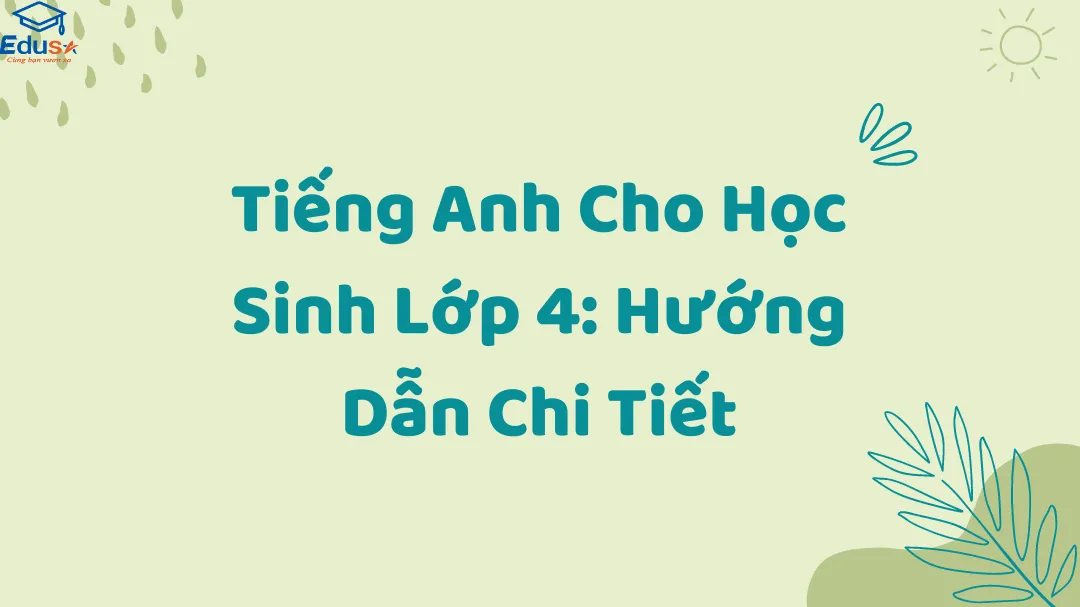 Tiếng Anh Cho Học Sinh Lớp 4: Hướng Dẫn Chi Tiết