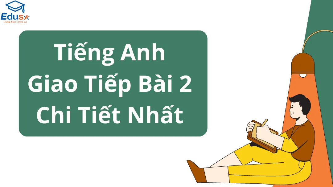 Tiếng Anh Giao Tiếp Bài 2 Chi Tiết Nhất