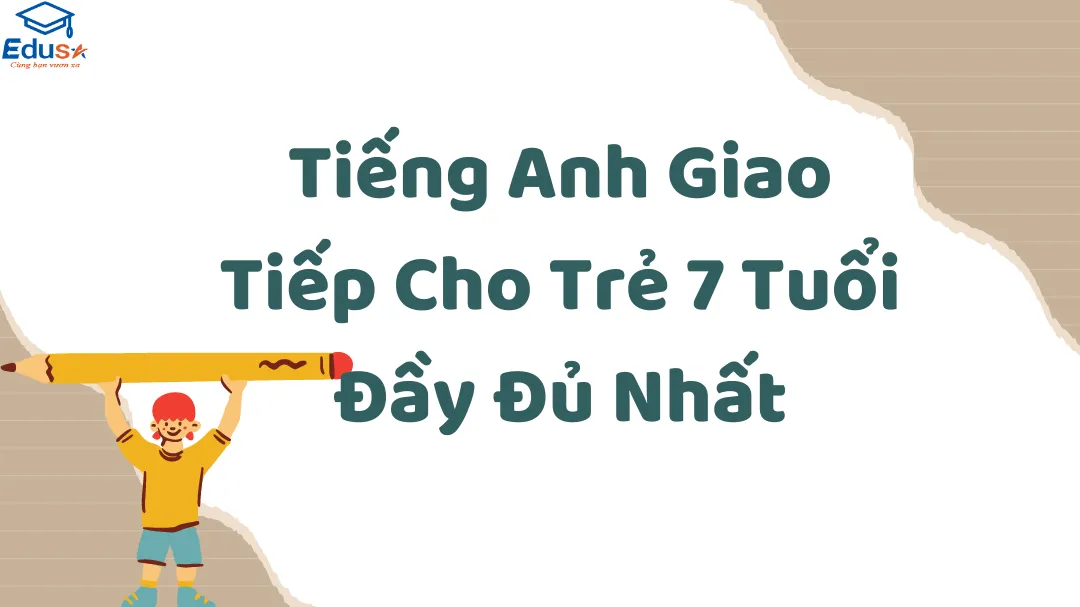 Tiếng Anh Giao Tiếp Cho Trẻ 7 Tuổi Đầy Đủ Nhất