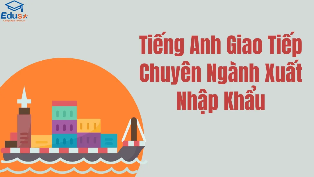 Tiếng Anh Giao Tiếp Chuyên Ngành Xuất Nhập Khẩu