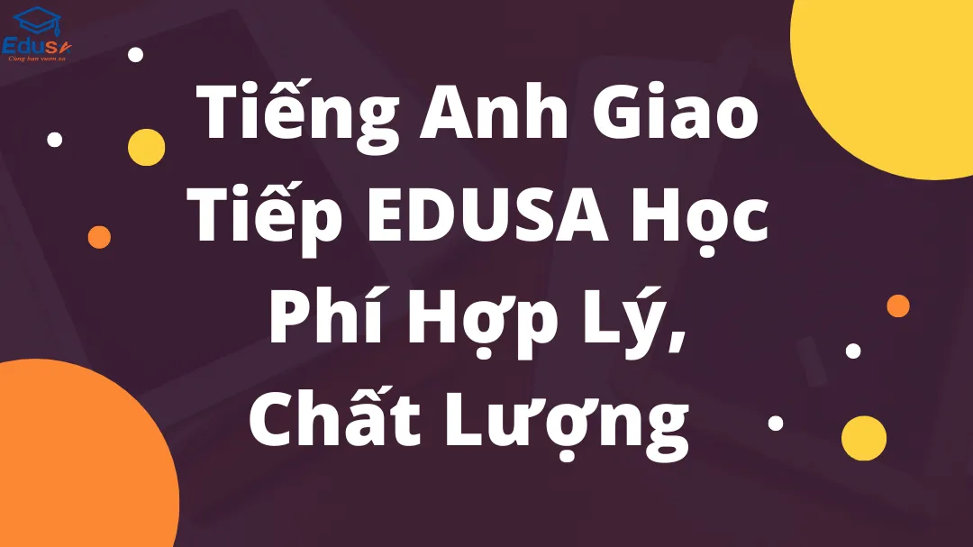 Tiếng Anh Giao Tiếp EDUSA Học Phí Hợp Lý, Chất Lượng 