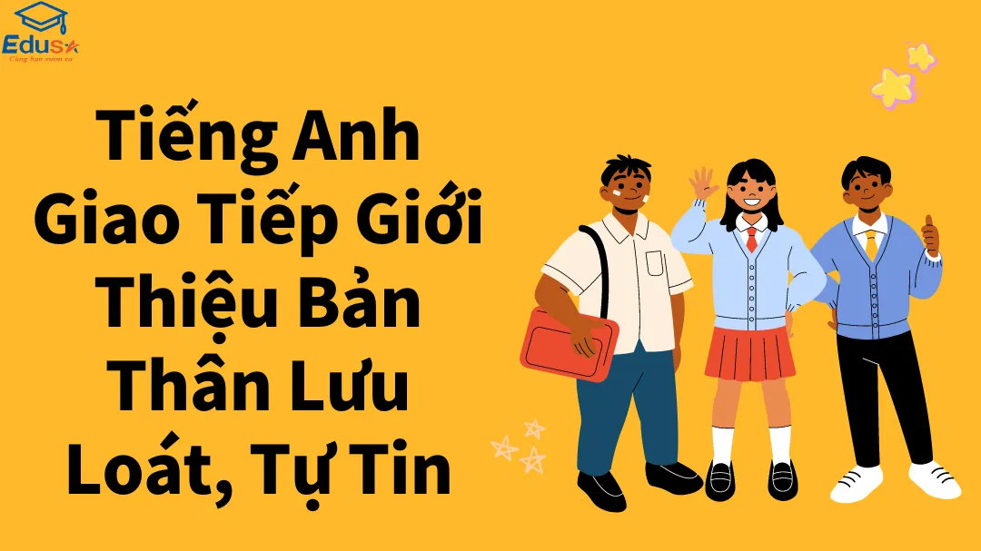 Tiếng Anh Giao Tiếp Giới Thiệu Bản Thân Lưu Loát, Tự Tin