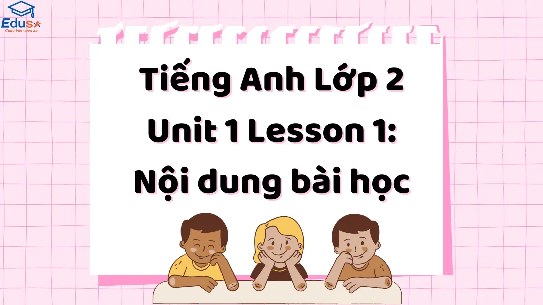 Tiếng Anh Lớp 2 Unit 1 Lesson 1: Nội dung bài học