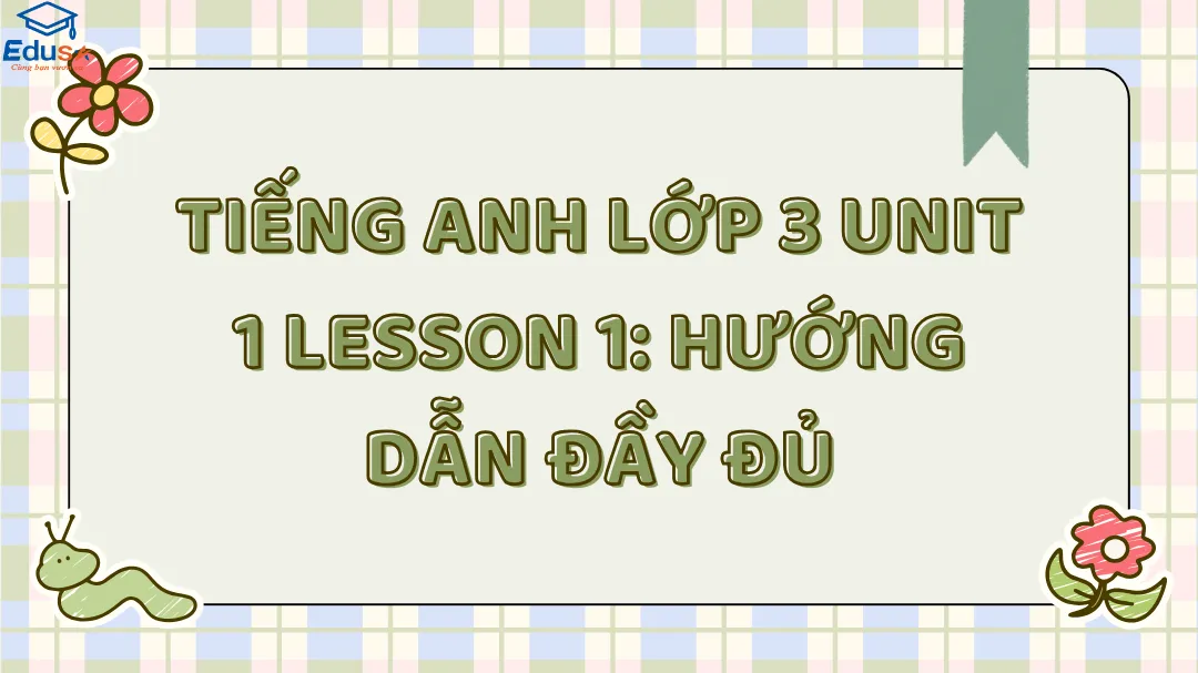 Tiếng Anh Lớp 3 Unit 1 Lesson 1: Hướng dẫn đầy đủ