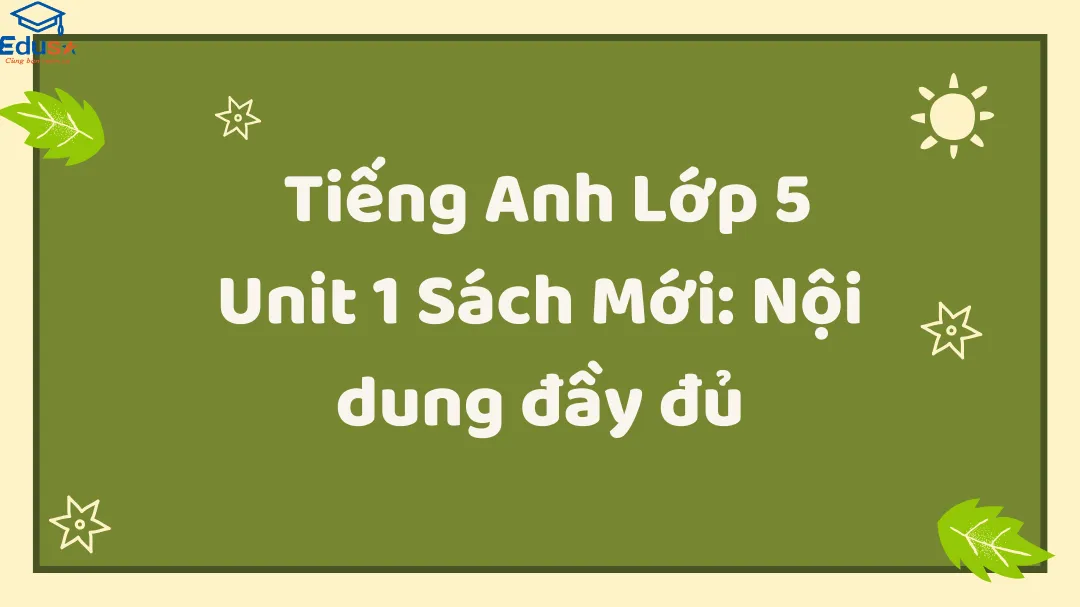 Tiếng Anh Lớp 5 Unit 1 Sách Mới: Nội dung đầy đủ