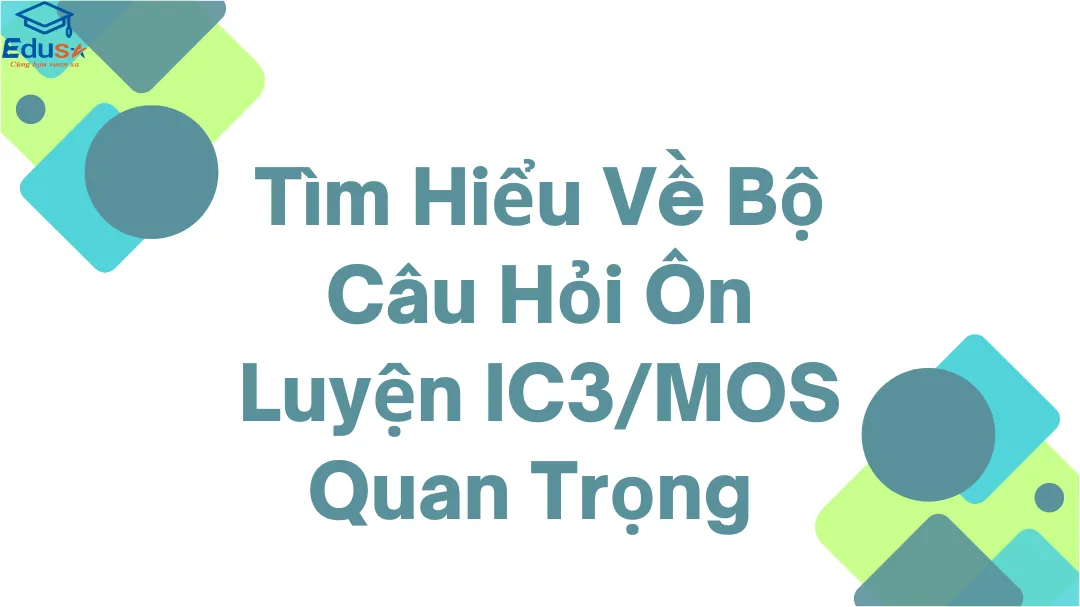 Tìm Hiểu Về Bộ Câu Hỏi Ôn Luyện IC3/MOS Quan Trọng 