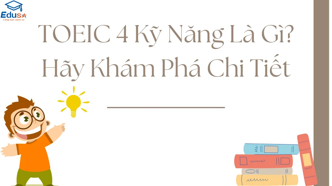 TOEIC 4 Kỹ Năng Là Gì? Hãy Khám Phá Chi Tiết