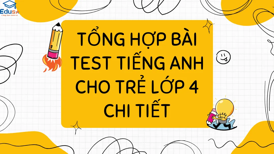 Tổng Hợp Bài Test Tiếng Anh Cho Trẻ Lớp 4 Chi Tiết