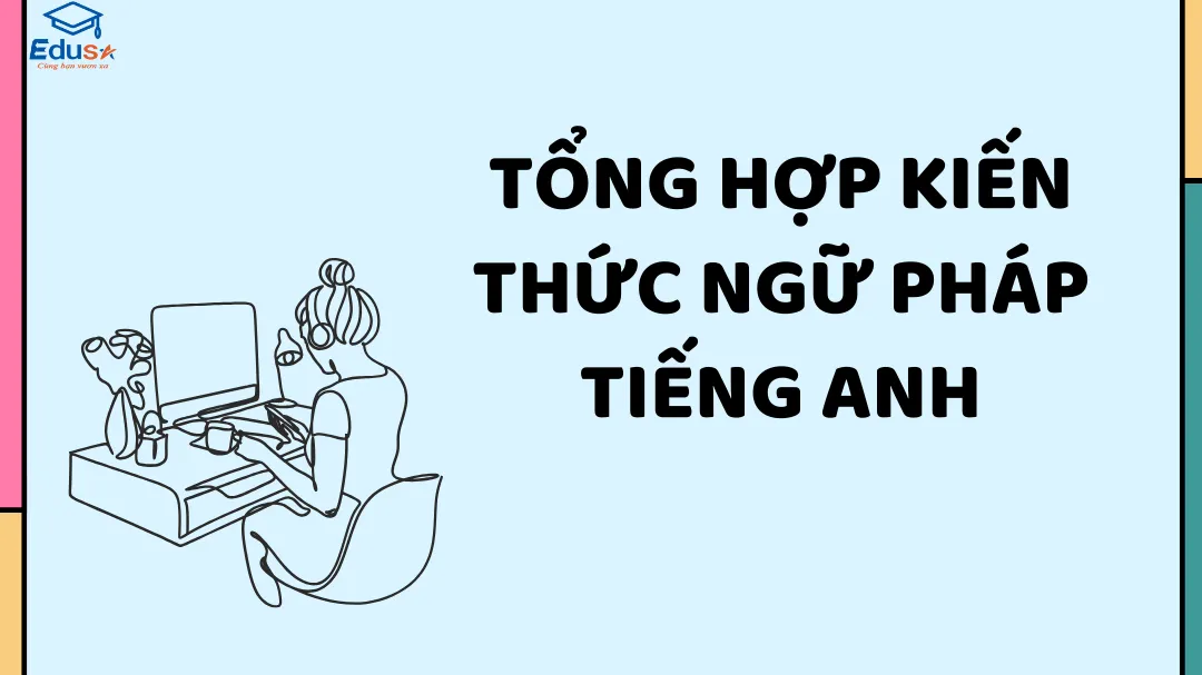 Tổng Hợp Kiến Thức Ngữ Pháp Tiếng Anh