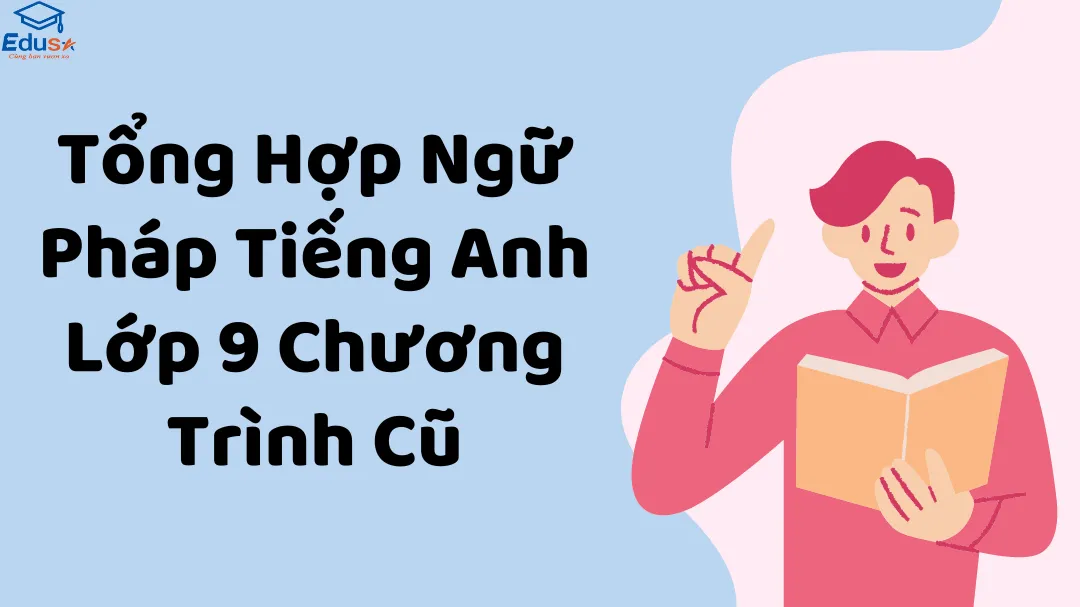 Tổng Hợp Ngữ Pháp Tiếng Anh Lớp 9 Thí Điểm Đầy Đủ