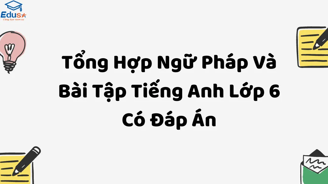 Tổng Hợp Ngữ Pháp Và Bài Tập Tiếng Anh Lớp 6 Có Đáp Án