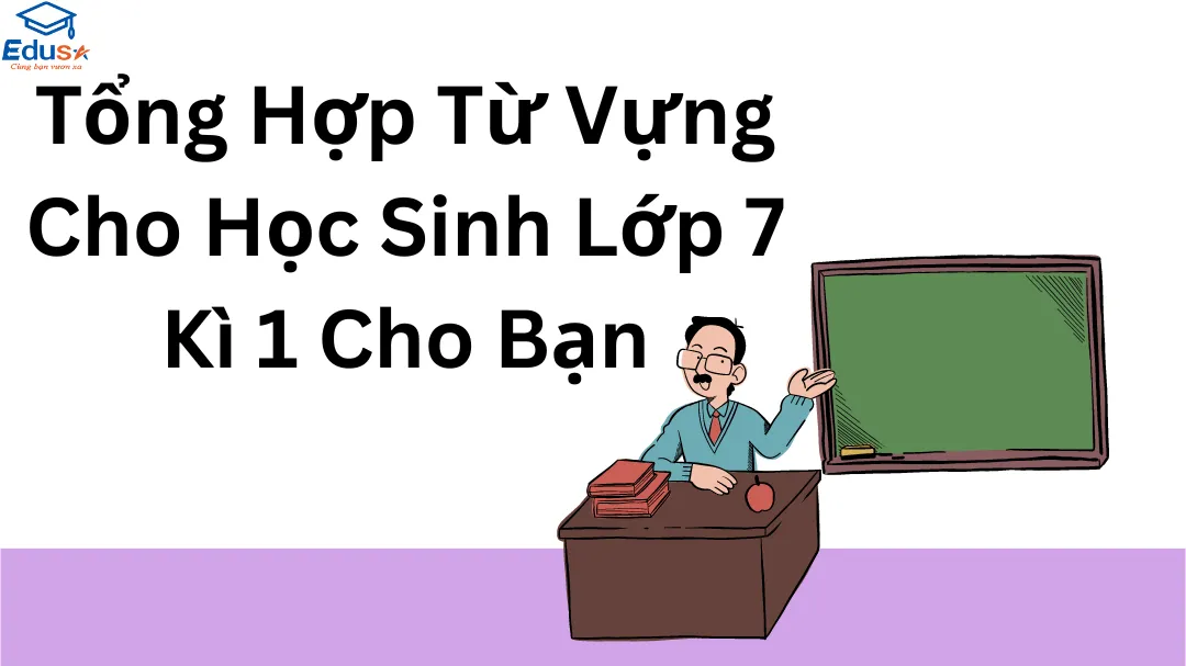 Tổng Hợp Từ Vựng Cho Học Sinh Lớp 7 Kì 1 Cho Bạn