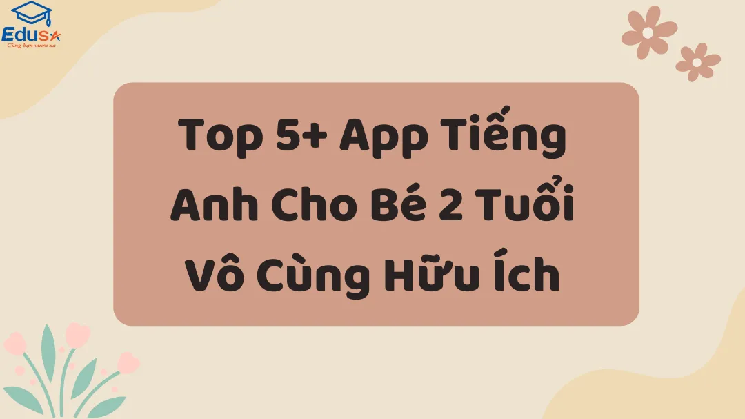 Top 5+ App Tiếng Anh Cho Bé 2 Tuổi Vô Cùng Hữu Ích