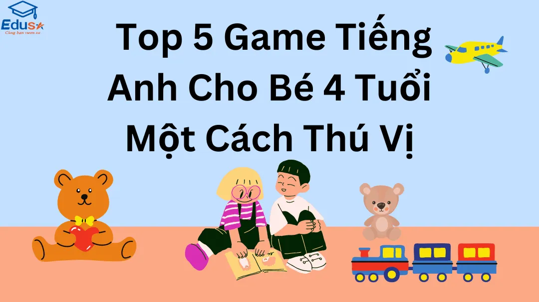  Top 5 Game Tiếng Anh Cho Bé 4 Tuổi Một Cách Thú Vị