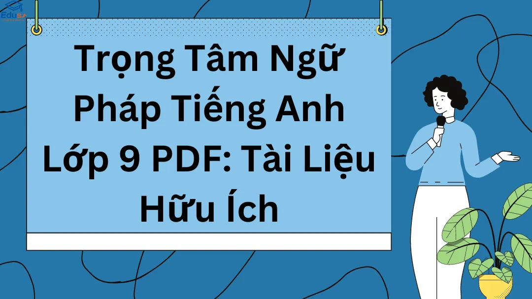 Trọng Tâm Ngữ Pháp Tiếng Anh Lớp 9 PDF: Tài Liệu Hữu Ích