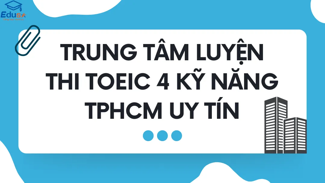 Trung Tâm Luyện Thi TOEIC 4 Kỹ Năng TPHCM Uy Tín