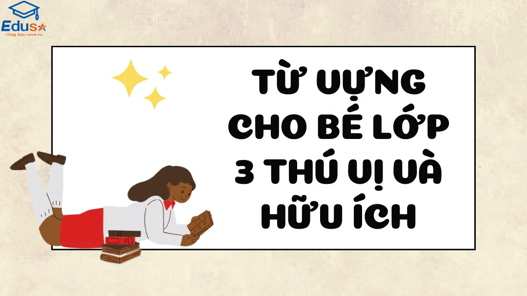 Từ Vựng Cho Bé Lớp 3 Thú Vị Và Hữu Ích
