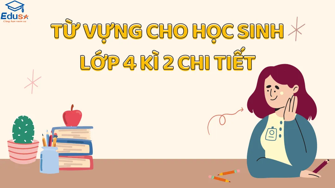 Từ Vựng Cho Học Sinh Lớp 4 Kì 2 Chi Tiết