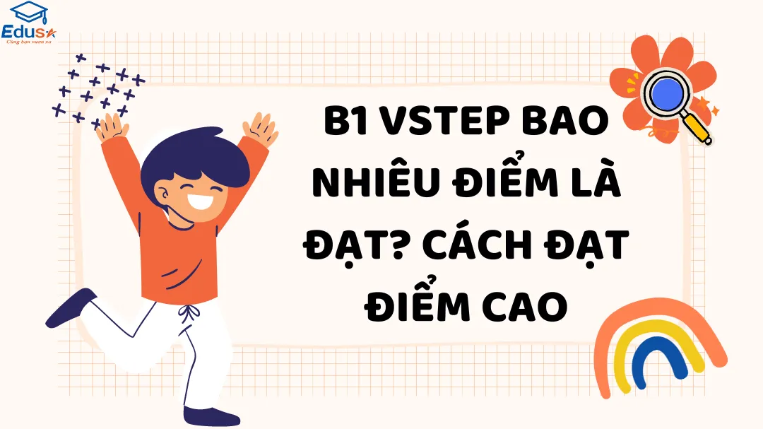 B1 VSTEP Bao Nhiêu Điểm Là Đạt? Cách Đạt Điểm Cao