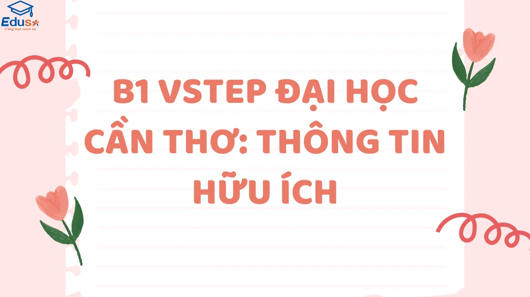 B1 VSTEP Đại học Cần Thơ: Thông tin hữu ích