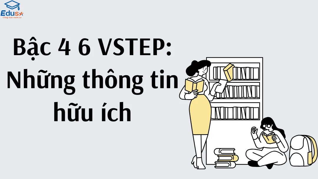 Bậc 4 6 VSTEP: Những thông tin hữu ích