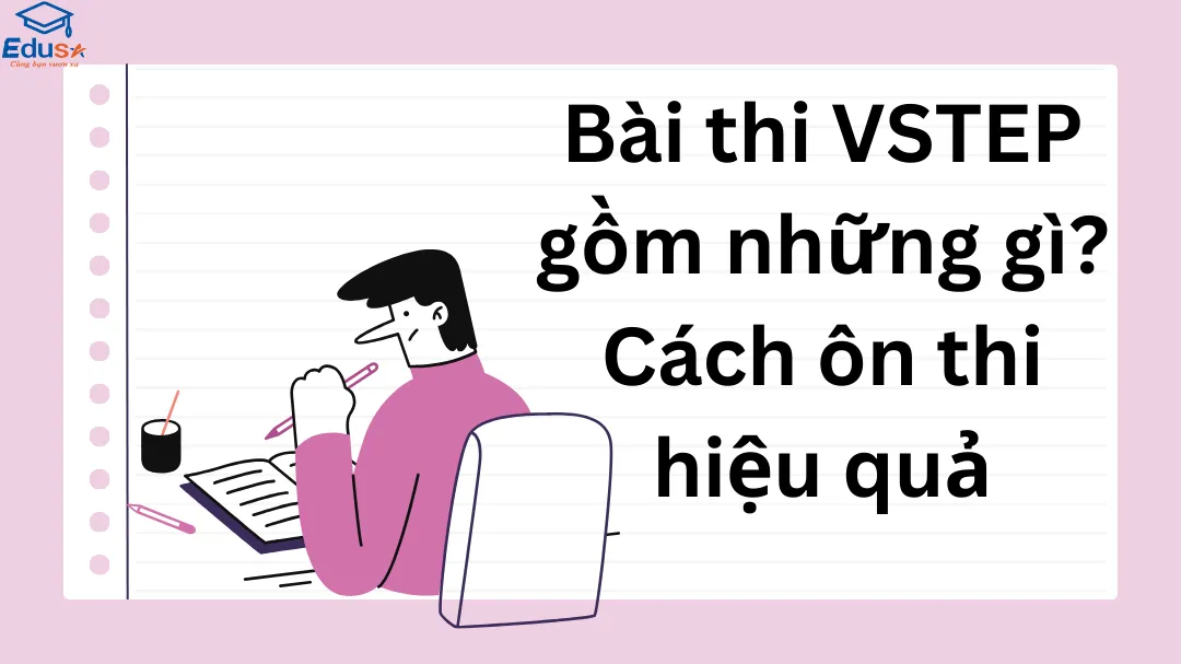 Bài thi VSTEP gồm những gì? Cách ôn thi hiệu quả