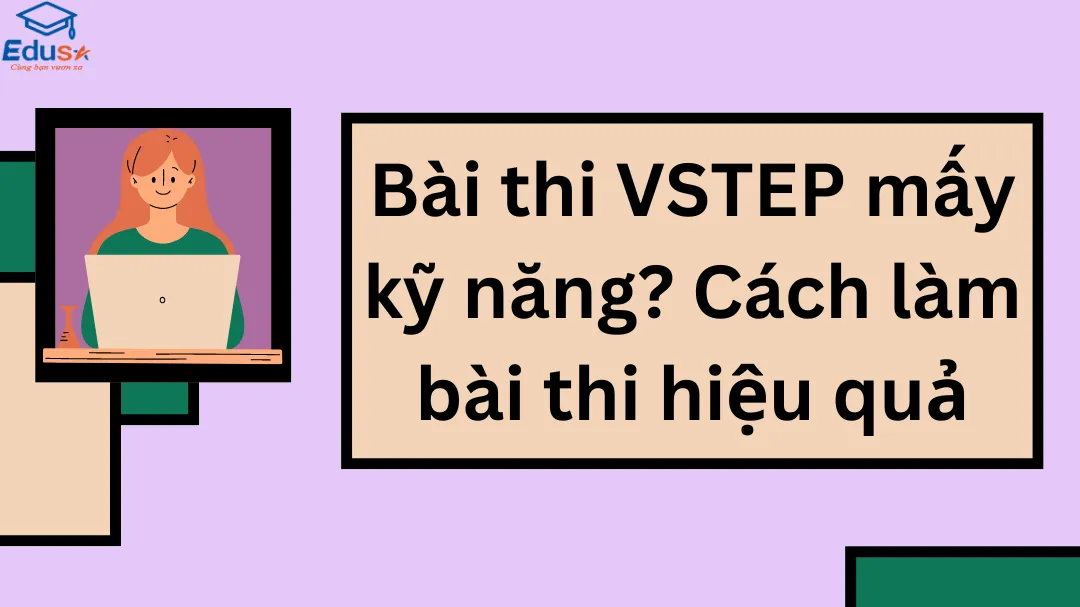 Bài thi VSTEP mấy kỹ năng? Cách làm bài thi hiệu quả