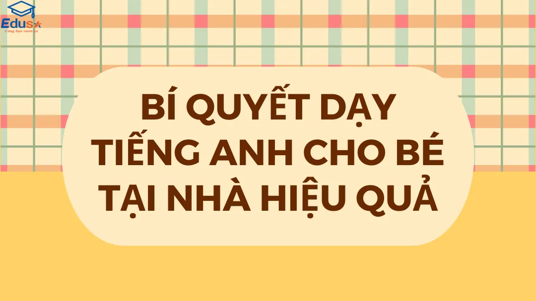 Bí Quyết Dạy Tiếng Anh Cho Bé Tại Nhà Hiệu Quả