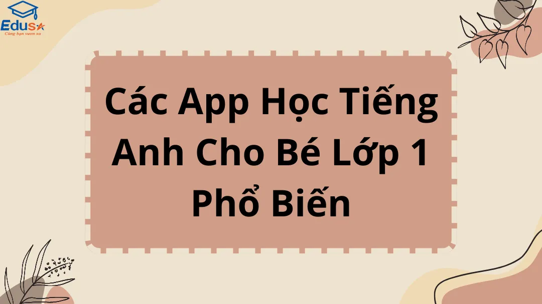 Các App Học Tiếng Anh Cho Bé Lớp 1 Phổ Biến