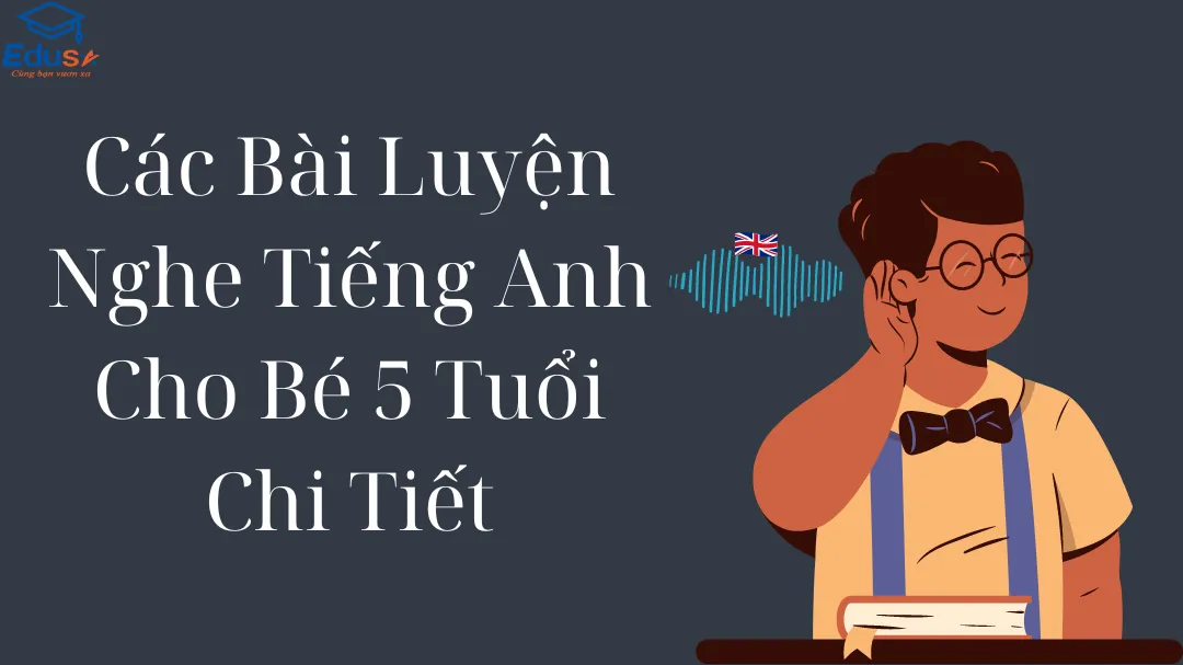 Các Bài Luyện Nghe Tiếng Anh Cho Bé 5 Tuổi Chi Tiết
