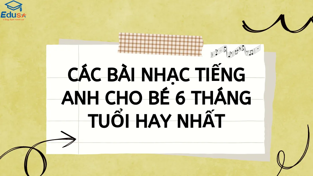 Các Bài Nhạc Tiếng Anh Cho Bé 6 Tháng Tuổi Hay Nhất