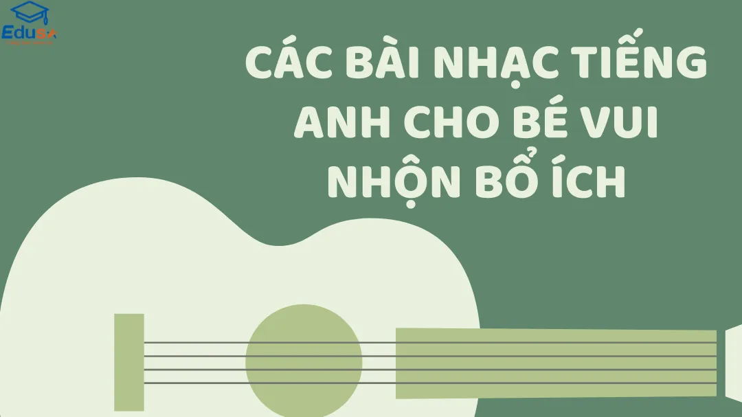 Các Bài Nhạc Tiếng Anh Cho Bé Vui Nhộn Bổ Ích