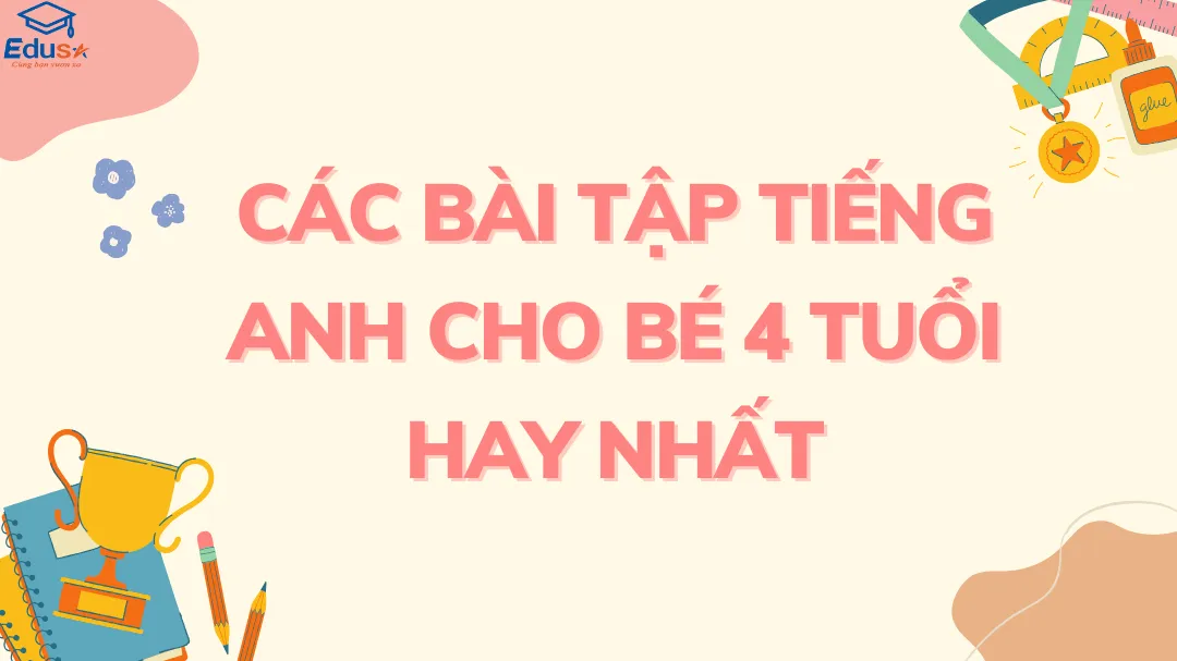 Các Bài Tập Tiếng Anh Cho Bé 4 Tuổi Hay Nhất