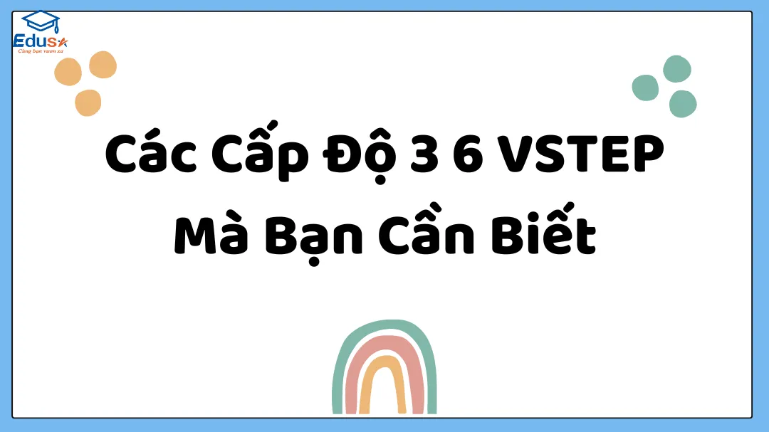 Các Cấp Độ 3 6 VSTEP Mà Bạn Cần Biết