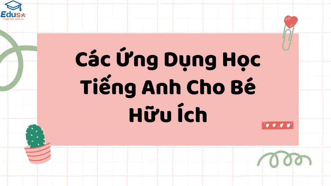 Các Ứng Dụng Học Tiếng Anh Cho Bé Hữu Ích